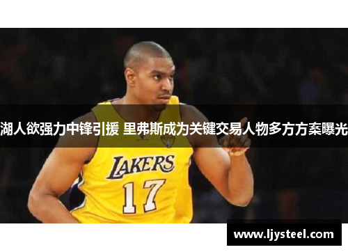 湖人欲强力中锋引援 里弗斯成为关键交易人物多方方案曝光