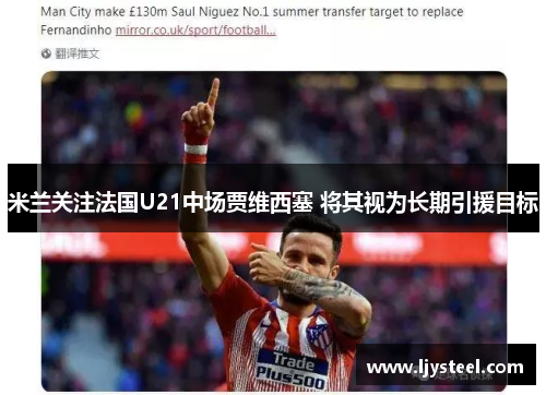 米兰关注法国U21中场贾维西塞 将其视为长期引援目标 米兰关注法国U21中场贾维西塞 将其视为长期引援目标