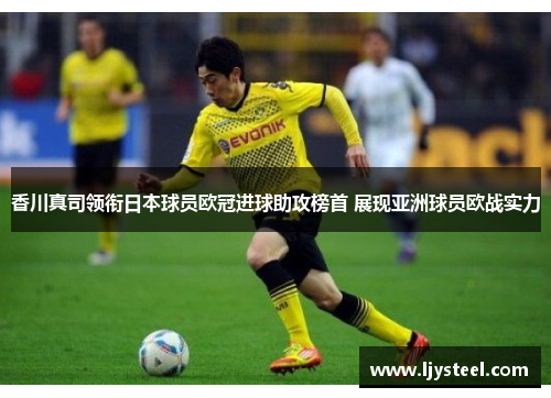 香川真司领衔日本球员欧冠进球助攻榜首 展现亚洲球员欧战实力 香川真司领衔日本球员欧冠进球助攻榜首 展现亚洲球员欧战实力